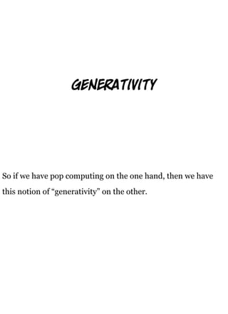 ge            tivity




So if we have pop computing on the one hand, then we have
this notion of “generativity” on the ot...