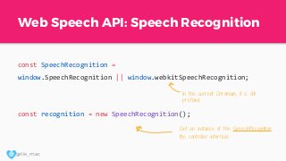 @ girlie_mac
Web Speech API: Speech Recognition
const SpeechRecognition =
window.SpeechRecognition || window.webkitSpeechR...
