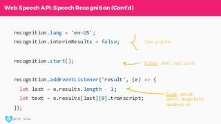 @ girlie_mac
Web Speech API: Speech Recognition (Cont’d)
recognition.lang = 'en-US';
recognition.interimResults = false;
r...