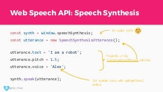 @ girlie_mac
Web Speech API: Speech Synthesis
const synth = window.speechSynthesis;
const utterance = new SpeechSynthesisU...