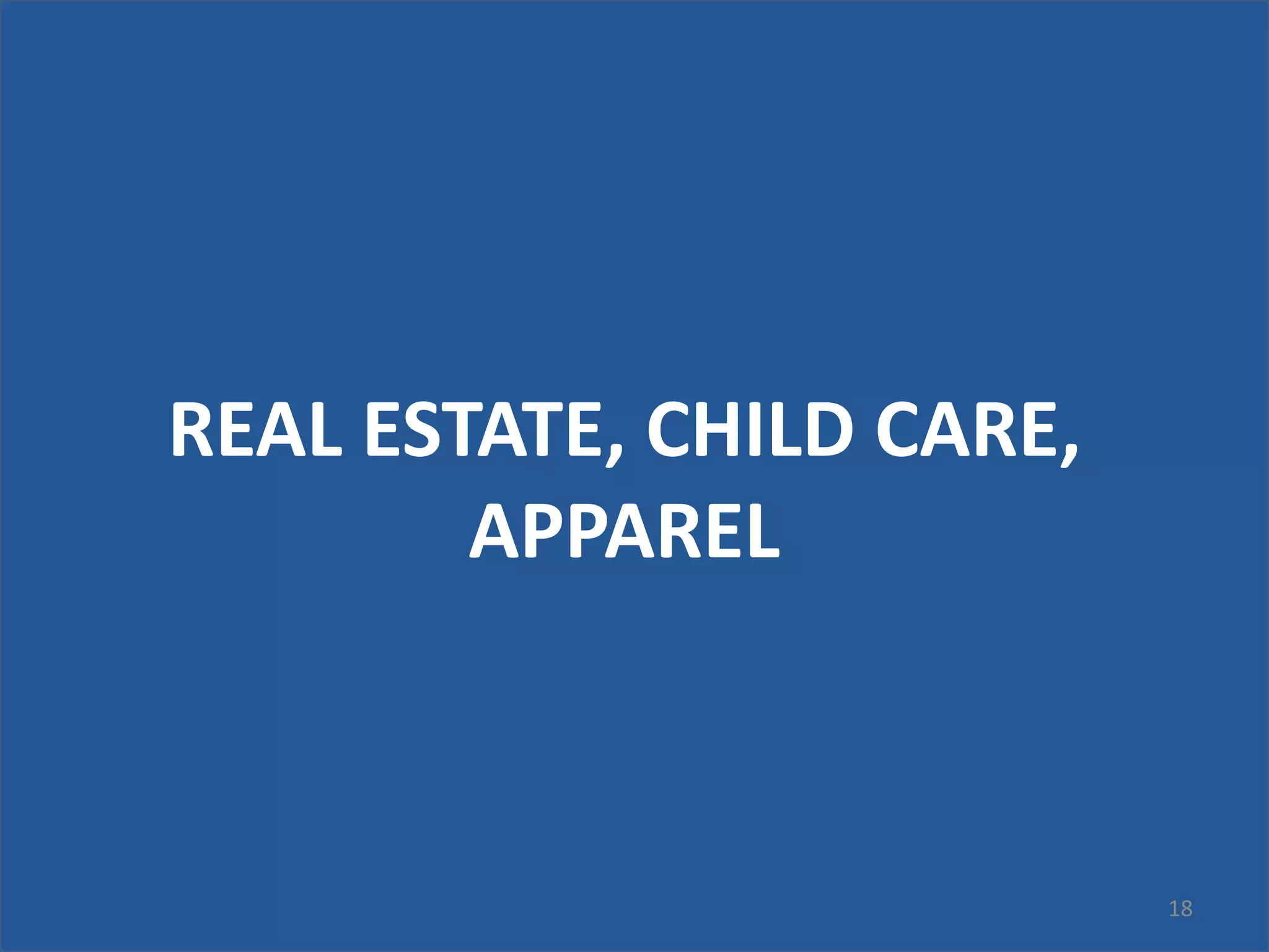 18
REAL ESTATE, CHILD CARE,
APPAREL
 