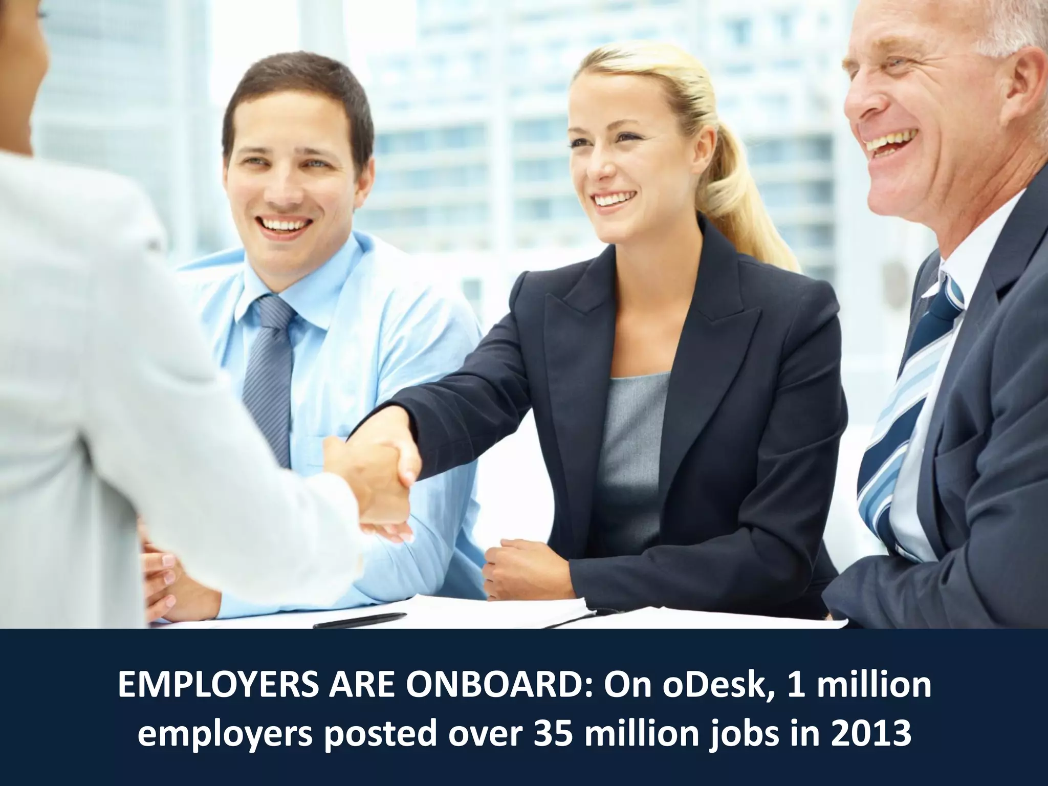 7
EMPLOYERS ARE ONBOARD: On oDesk, 1 million
employers posted over 35 million jobs in 2013
 