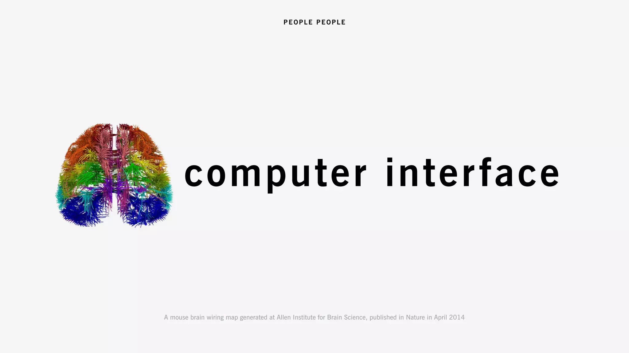 brain computer interface
A mouse brain wiring map generated at Allen Institute for Brain Science, published in Nature in April 2014
 