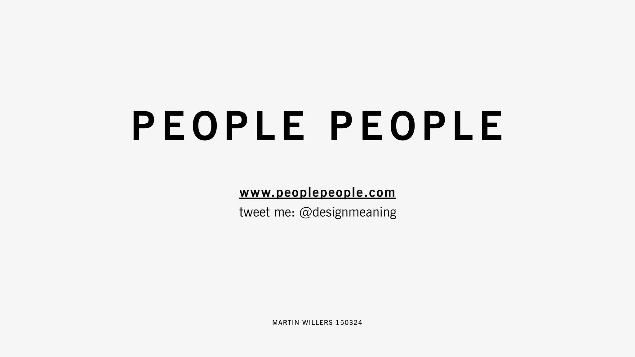 MARTIN WILLERS 150324
www.peoplepeople.com
tweet me: @designmeaning
 