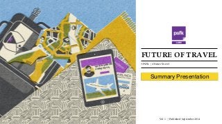 FUTURE OF TRAVEL
@PSFK | #FutureTravel
Summary Presentation
Vol. 1 | Published September 2014
 