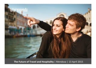 The	
  Future	
  of	
  Travel	
  and	
  Hospitality	
  |	
  Mendoza	
  |	
  13	
  April	
  2015	
  
 