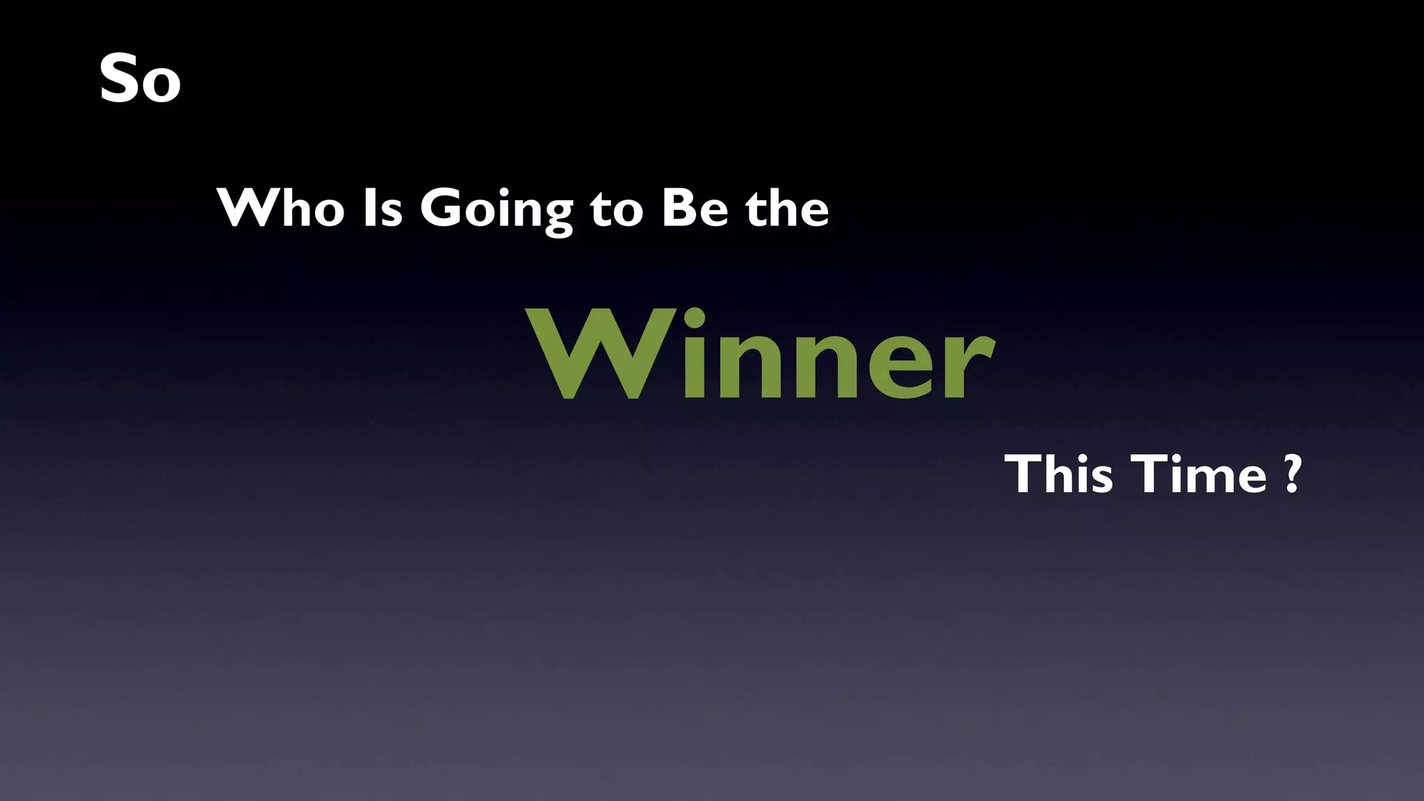 S o 
Who Is Going to Be the 
Winner 
This Time ? 
 