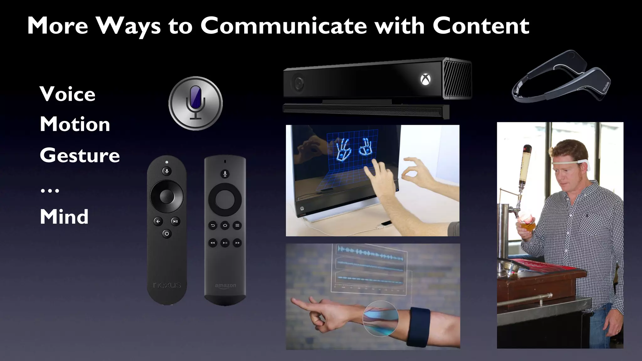 More Ways to Communicate with Content 
Voice 
Motion 
Gesture 
… 
Mind 
 