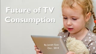 Future of TV 
Consumption 
 