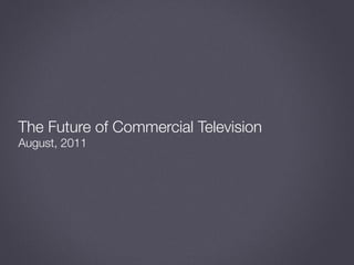 The Future of Commercial Television
August, 2011
 