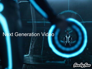 Introduction
Next Generation Video
 