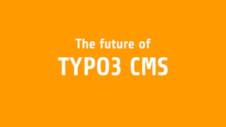 The future of
TYPO3 CMS
 
