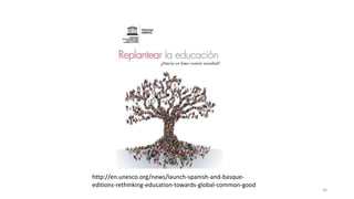 http://en.unesco.org/news/launch-spanish-and-basque-
editions-rethinking-education-towards-global-common-good
30
 