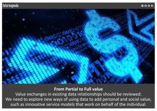 From	Partial	to	Full	value
Value	exchanges	in	existing	data	relationships	should	be	reviewed:
We	need	to	explore	new	ways	...