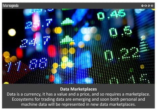 Data	Marketplaces	
Data	is	a	currency,	it	has	a	value	and	a	price,	and	so	requires	a	marketplace.	
Ecosystems	for	trading	...