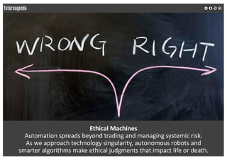 Ethical	Machines
Automation	spreads	beyond	trading	and	managing	systemic	risk.	
As	we	approach	technology	singularity,	aut...