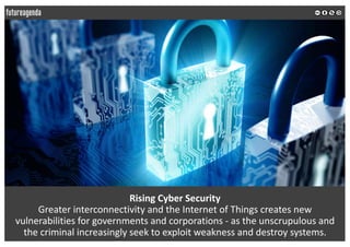 Rising	Cyber	Security
Greater	interconnectivity	and	the	Internet	of	Things	creates	new	
vulnerabilities	for	governments	an...
