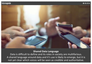 Shared	Data	Language
Data	is	difficult	to	define	and	its	roles	in	society	are	multifarious.	
A	shared	language	around	data...