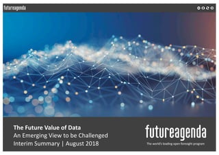 The Future Value of Data
An Emerging View to be Challenged
Interim Summary | August 2018 The world’s leading open foresight program
 