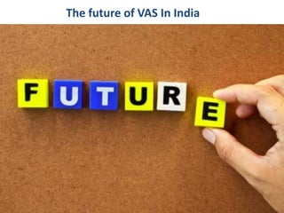 The future of VAS In India
 