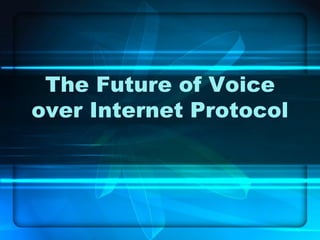 The Future of Voice
over Internet Protocol

 