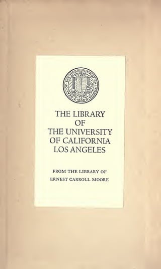 THE LIBRARY
      OF
THE UNIVERSITY
OF CALIFORNIA
 LOS ANGELES

 FROM THE LIBRARY OF
ERNEST CARROLL MOORE
 