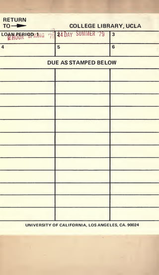 TO—  ^
RETURN
                   1
                           COLLEGE LIBRARY, UCLA
              '        i4DAY SUMMLR 75      3
•-°gMS.?'^^        ^



4                      5                    6


                  DUE AS STAMPED BELOW




        UNIVERSITY OF CALIFORNIA. LOS ANGELES, CA. 90024
 