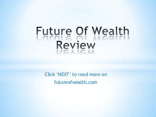Click ‘NEXT’ to read more on
futureofwealth.com
 