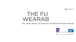PSFK PRESENTS

Key Trends Dri ving The Form And Function Of Personal Devices

in partnership with
@PSFK

I @Intel I

#FutureofWearables

Summary Presentation

 