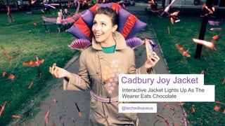 Cadbury Joy Jacket
Interactive Jacket Lights Up As The
Wearer Eats Chocolate
@techwillsaveus

 