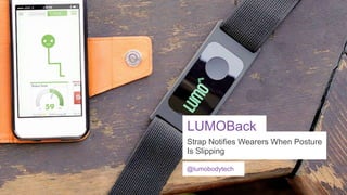 LUMOBack
Strap Notifies Wearers When Posture
Is Slipping
@lumobodytech

 