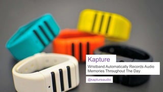 Kapture
Wristband Automatically Records Audio
Memories Throughout The Day
@kaptureaudio
LABS

The Future Of Wearable Tech

@psfk

/ @intel

/ #FutureofWearables

 