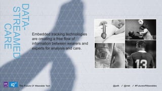 DATASTREAMED
CARE
LABS

Embedded tracking technologies
are creating a free flow of
information between wearers and
experts for analysis and care.

The Future Of Wearable Tech

@psfk

/ @intel

/ #FutureofWearables

 