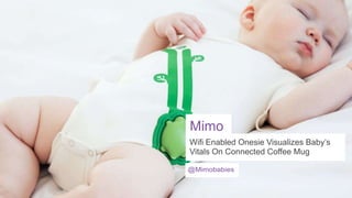 Mimo
Wifi Enabled Onesie Visualizes Baby’s
Vitals On Connected Coffee Mug
@Mimobabies

 