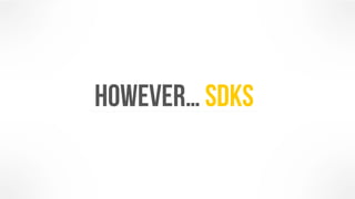 However… SDKs 
 