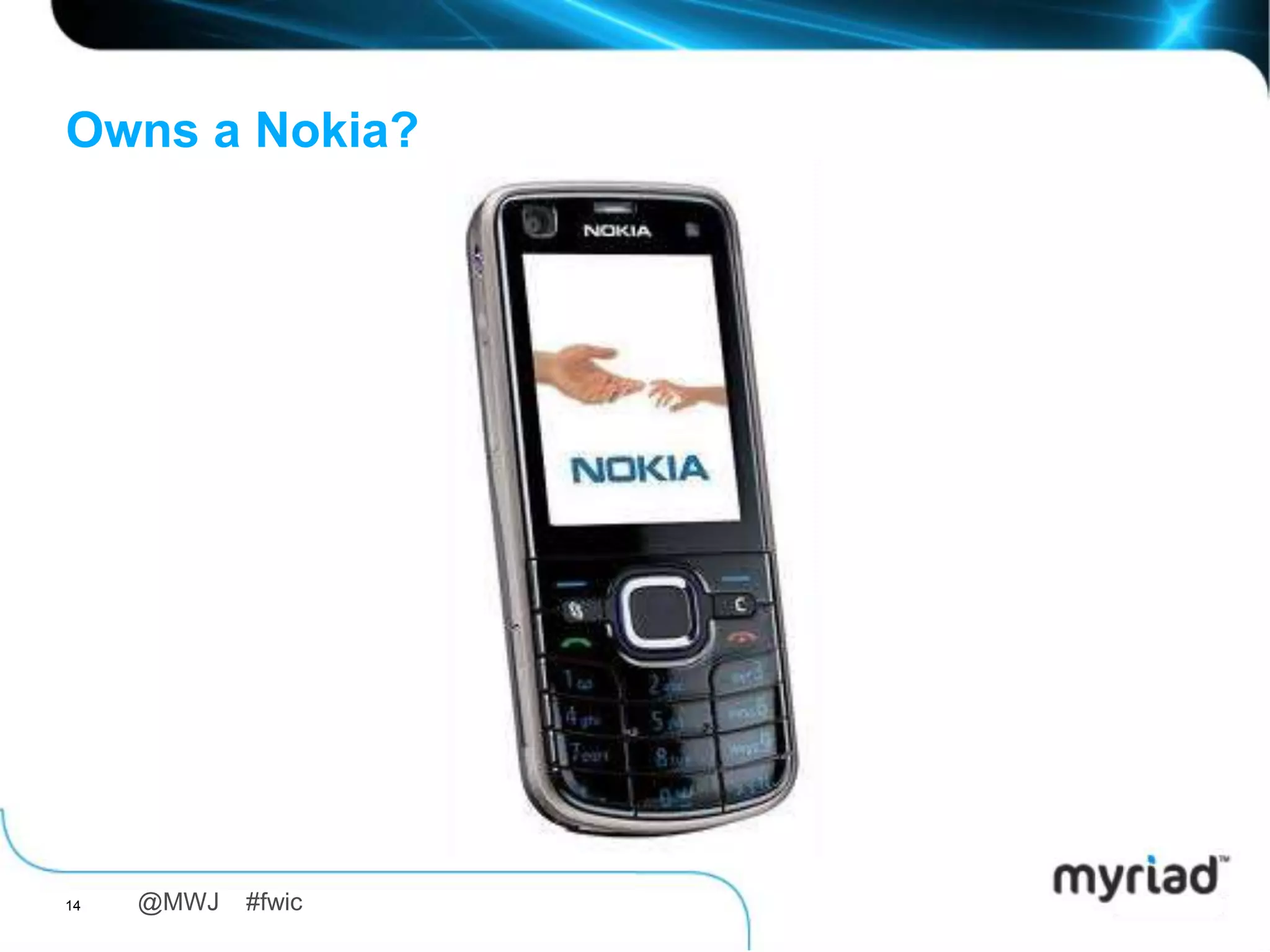 Owns a Nokia?




14   @MWJ   #fwic
 