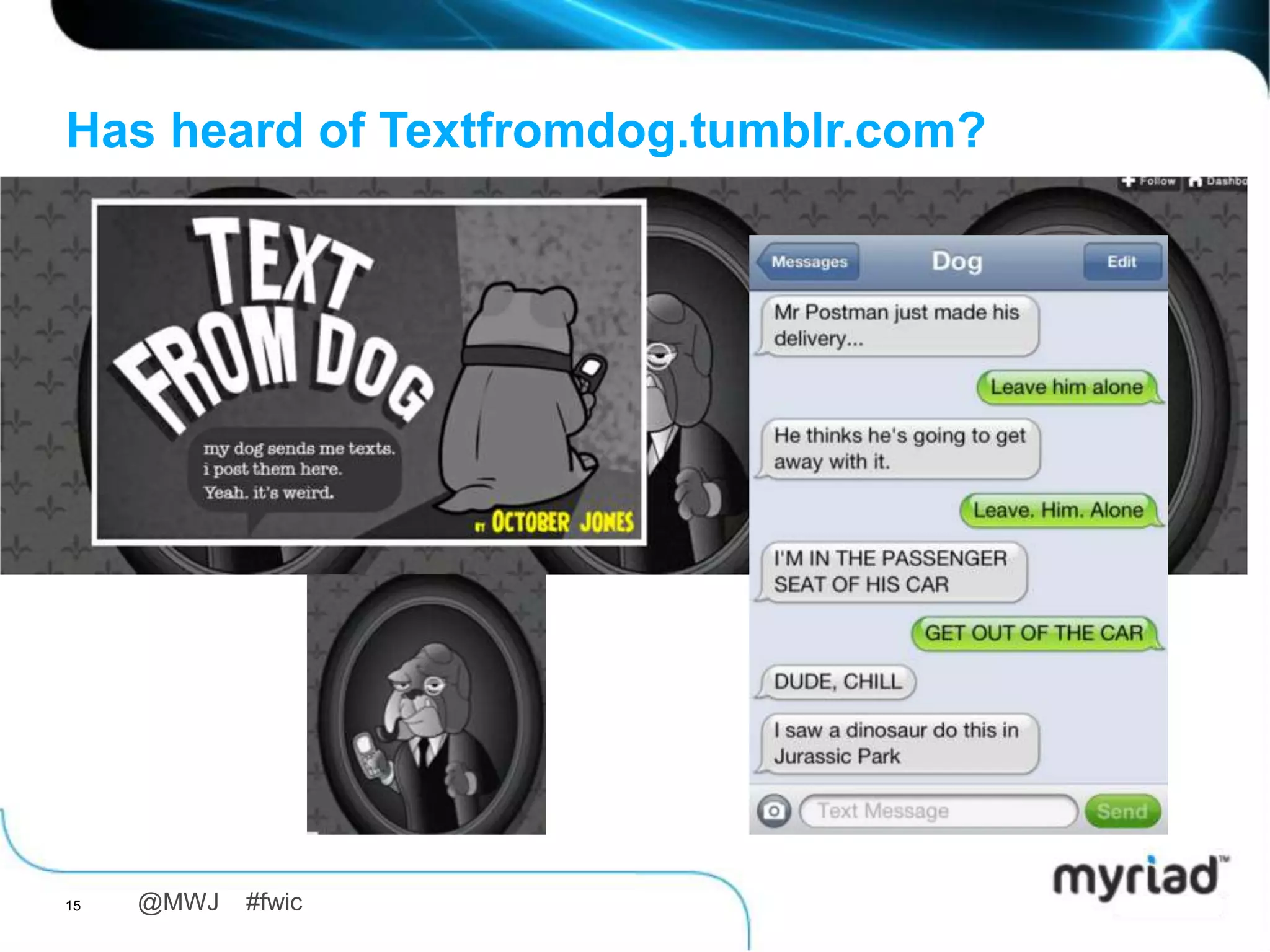 Has heard of Textfromdog.tumblr.com?




15   @MWJ   #fwic
 