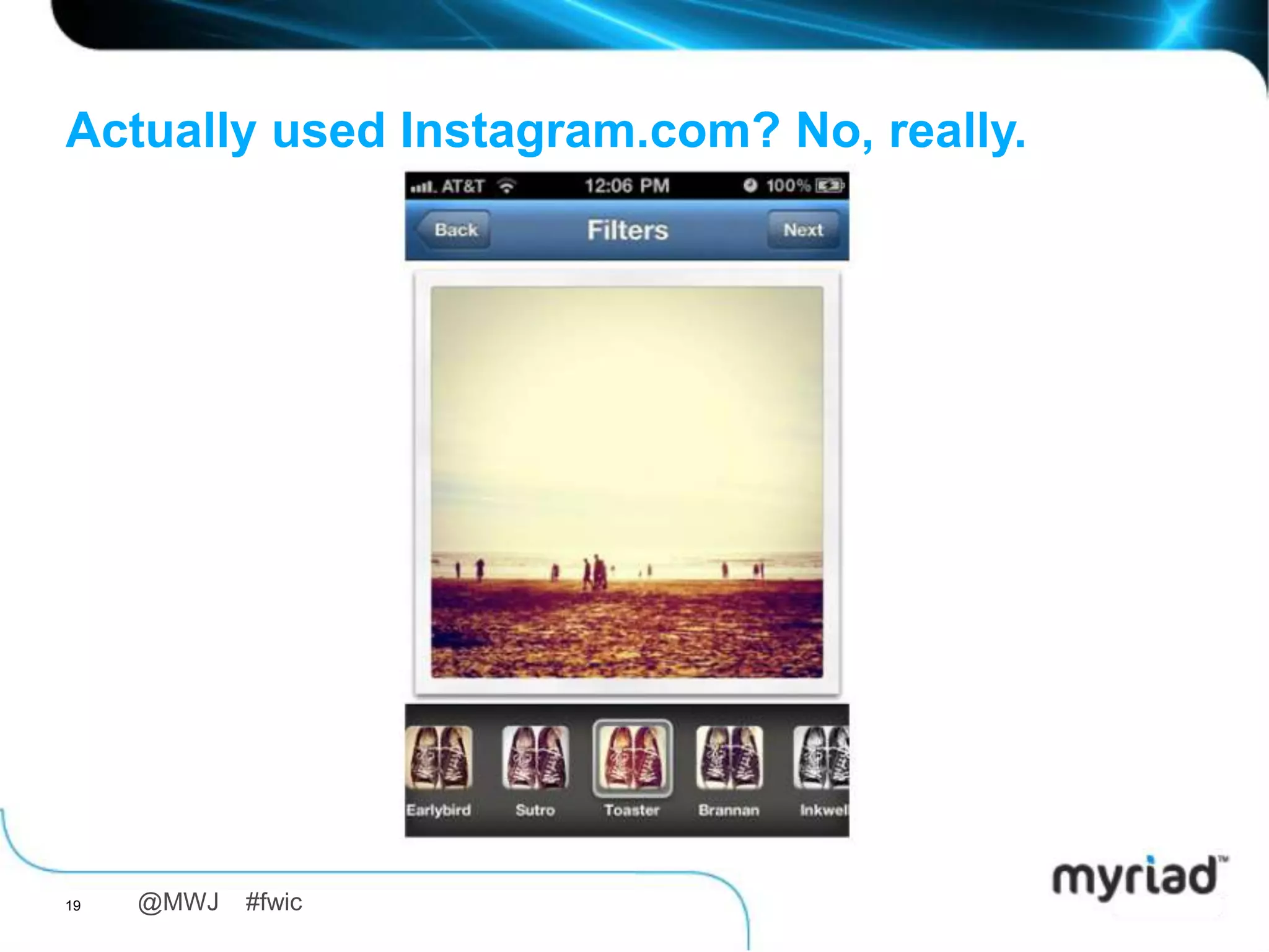 Actually used Instagram.com? No, really.




19   @MWJ   #fwic
 