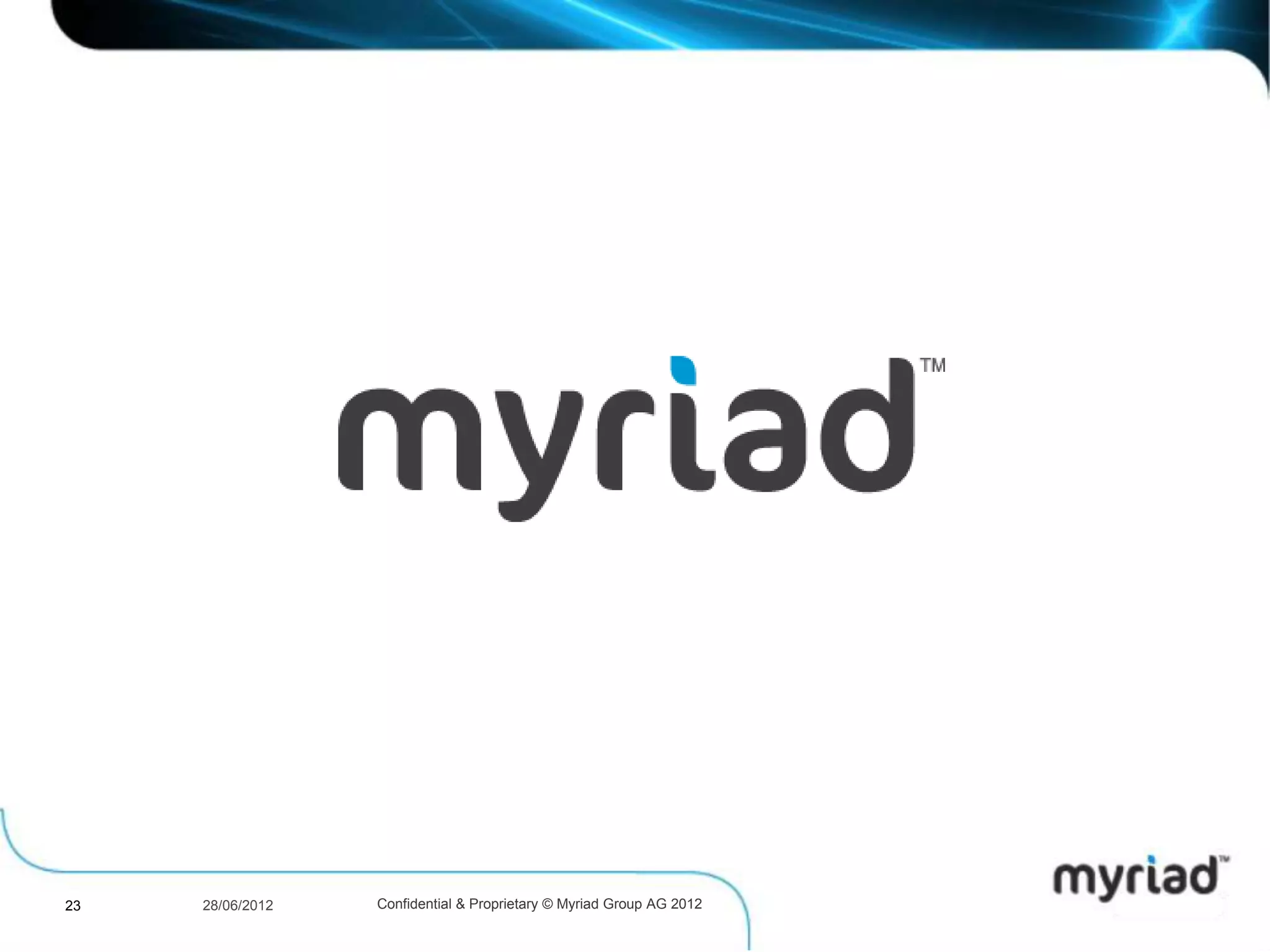 23   29/06/2012   Confidential & Proprietary © Myriad Group AG 2012
 