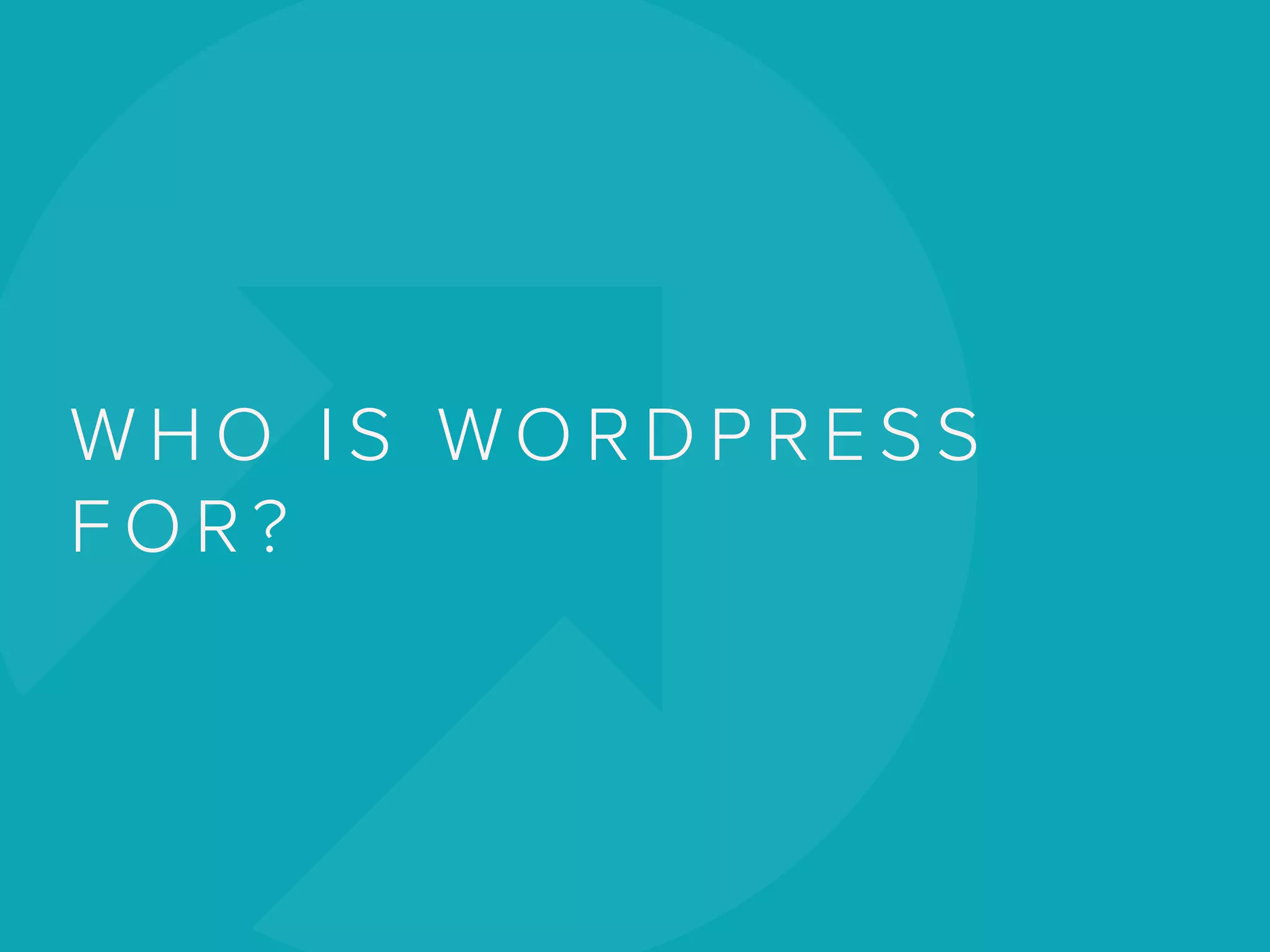 W H O I S WO R D P R E S S
F O R ?
 