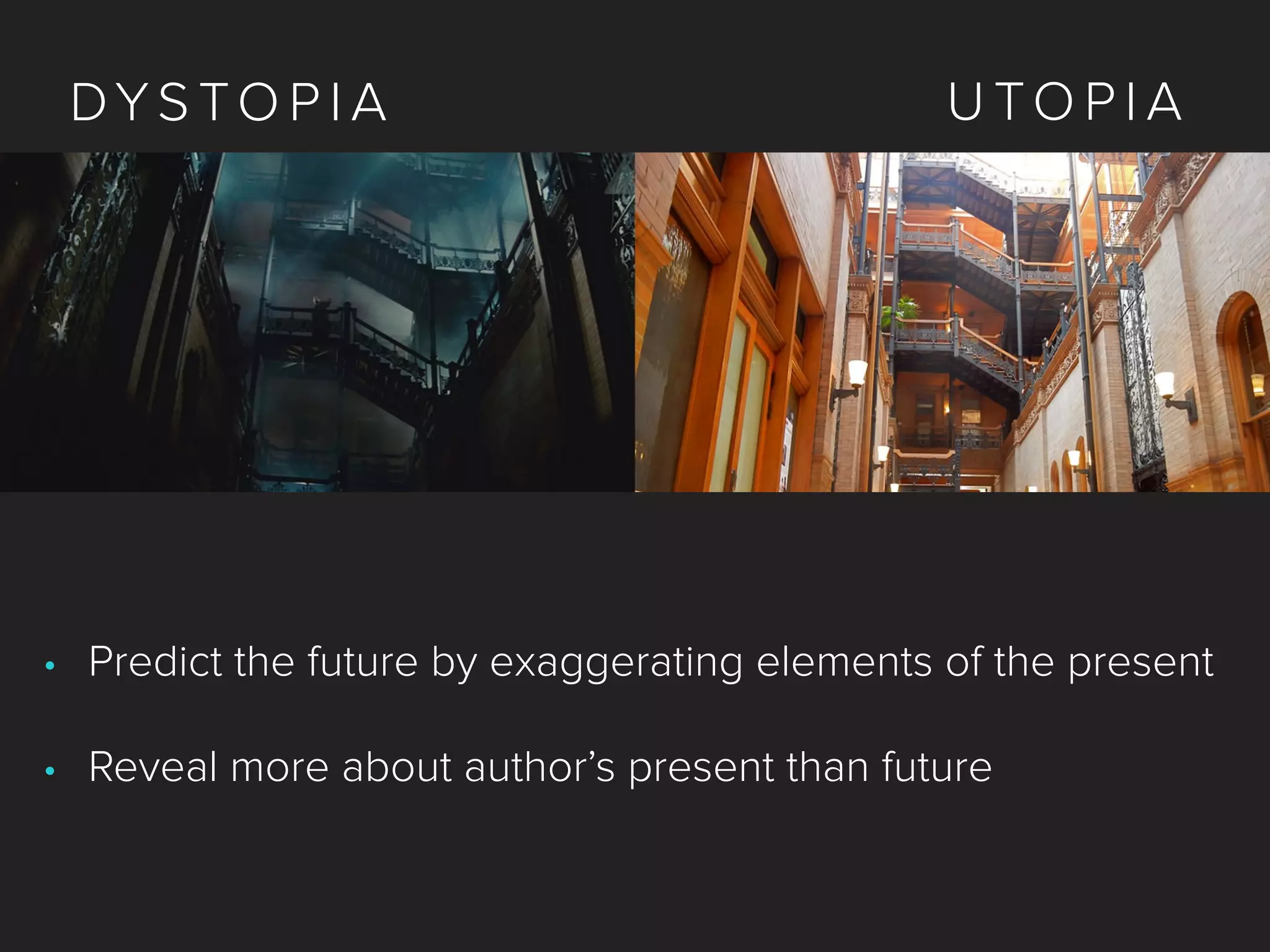 DYS TO P I A U TO P I A
• Predict the future by exaggerating elements of the present
• Reveal more about author’s present than future
 