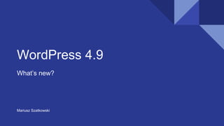 WordPress 4.9
What’s new?
Mariusz Szatkowski
 