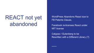 REACT not yet
abandoned
WordPress Abandons React due to
FB Patents Clause,
Facebook re-licenses React under
MIT license
Ca...