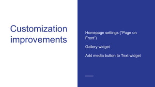 Customization
improvements
Homepage settings (“Page on
Front”)
Gallery widget
Add media button to Text widget
 