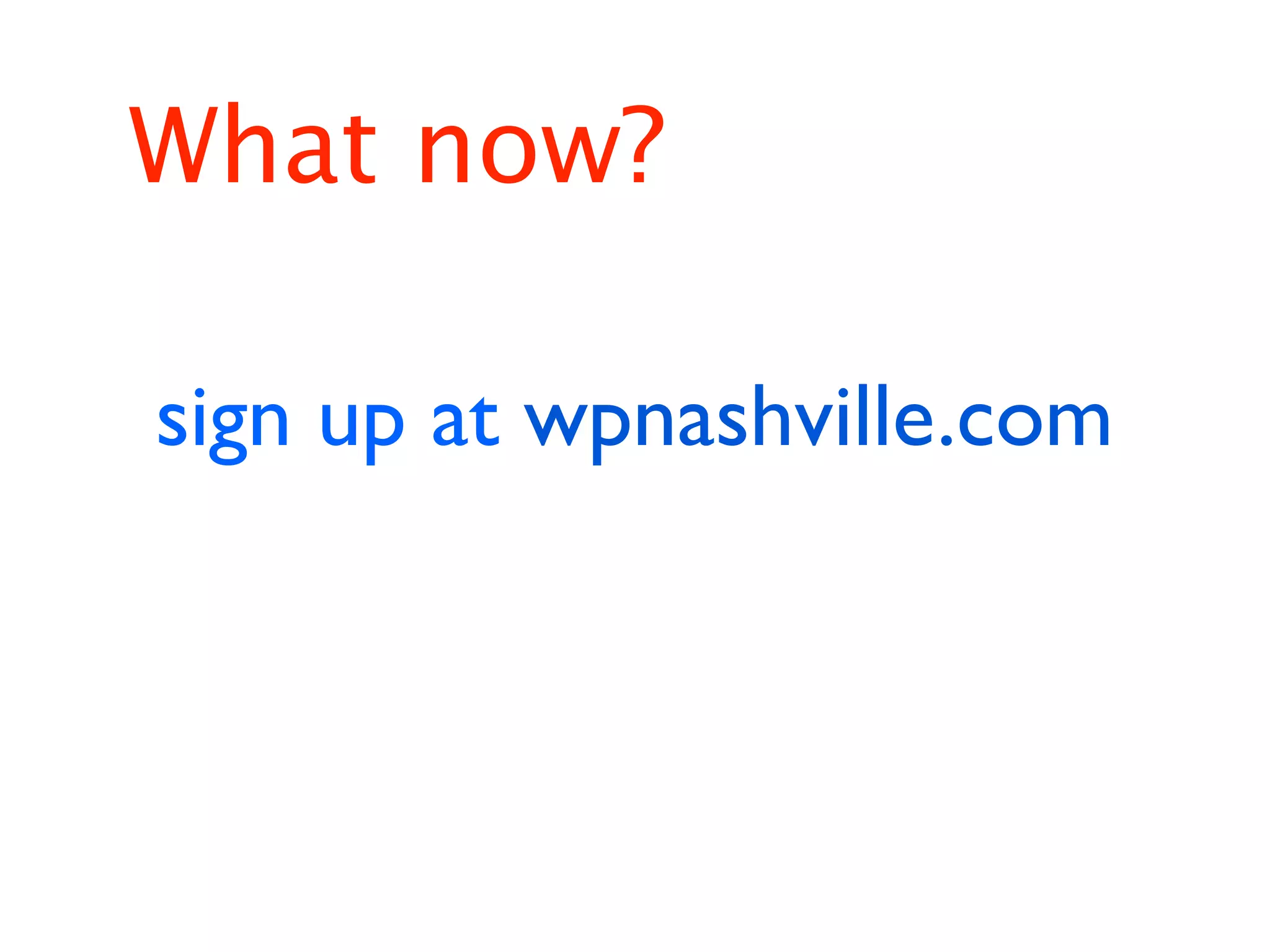 What now?

sign up at wpnashville.com
 