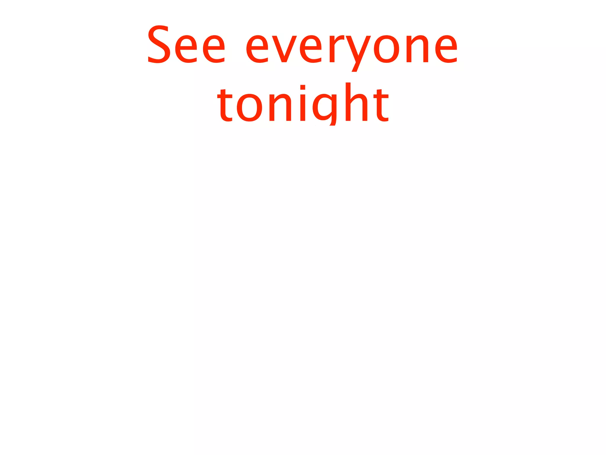 See everyone
   tonight
 