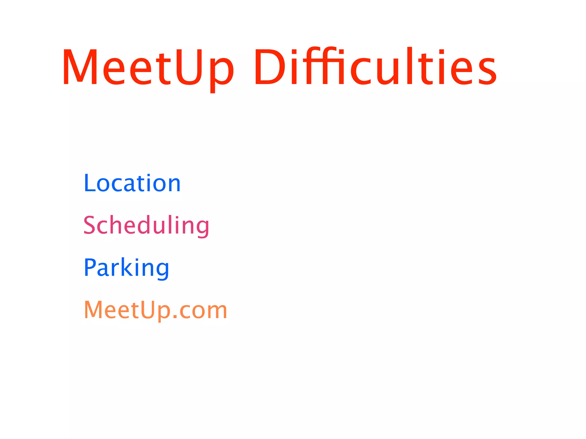 MeetUp Difficulties

 Location
 Scheduling
 Parking
 MeetUp.com
 