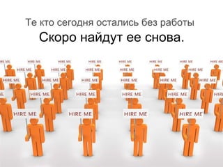Те кто сегодня остались без работы Скоро найдут ее снова .  