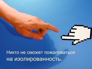 Никто не сможет пожаловаться на изолированность. 