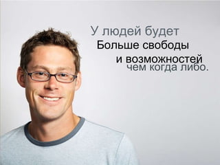 У людей будет Больше свободы и возможностей чем когда либо. 